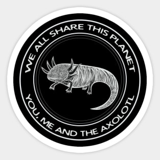 Axolotl - We All Share This Planet - dark colors Sticker